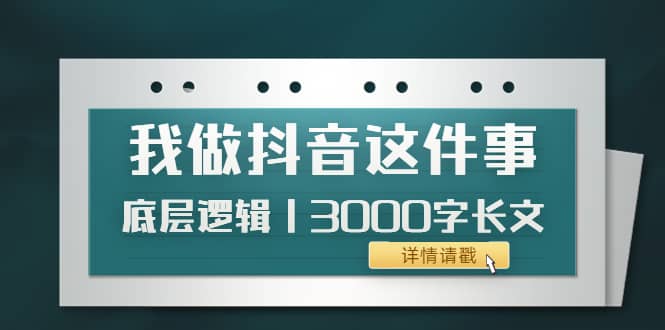 低调：我做抖音这件事（3）底层逻辑丨3000字长文（付费文章）-知一项目网