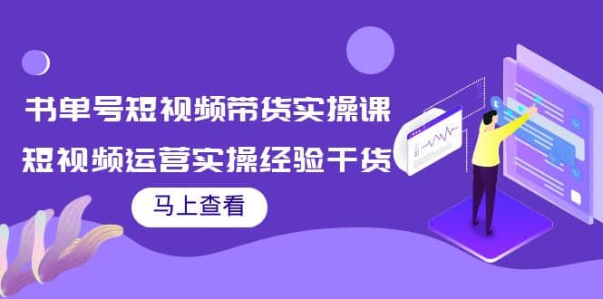 书单号短视频带货实操课：短视频运营实操经验干货分享-知一项目网