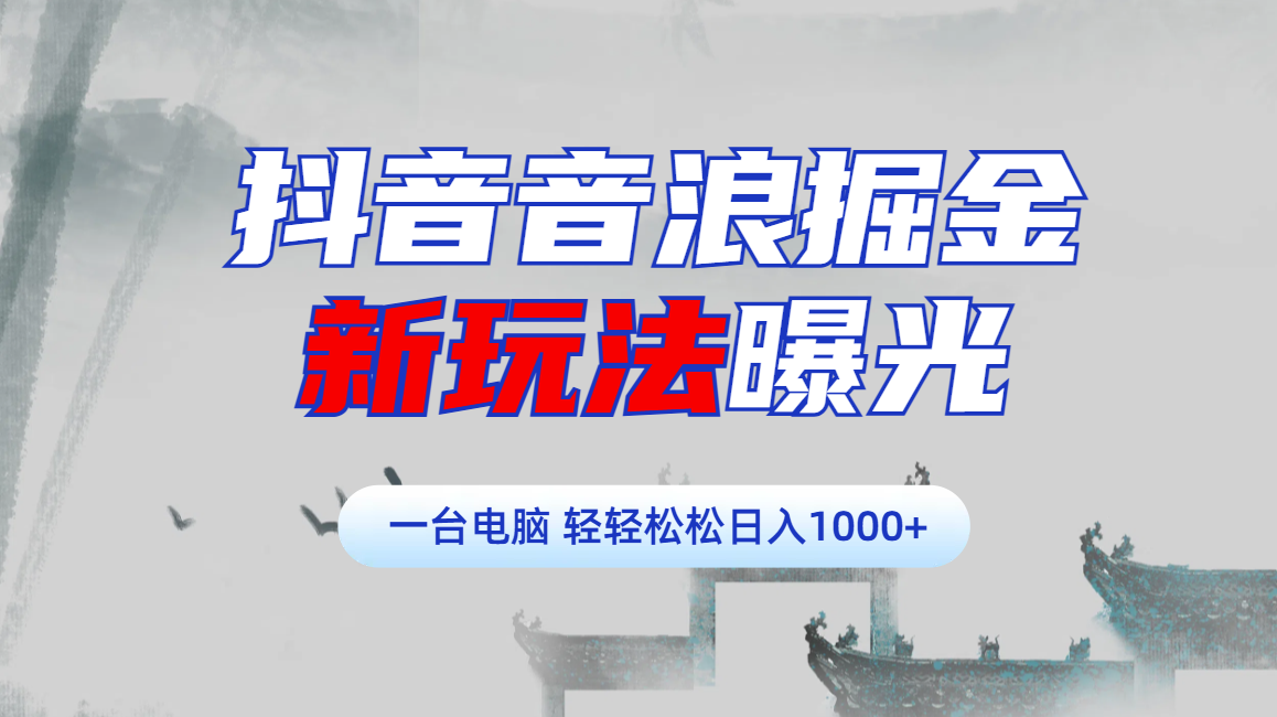 抖音音浪掘金，新玩法曝光学员轻松日入1000+-知一项目网