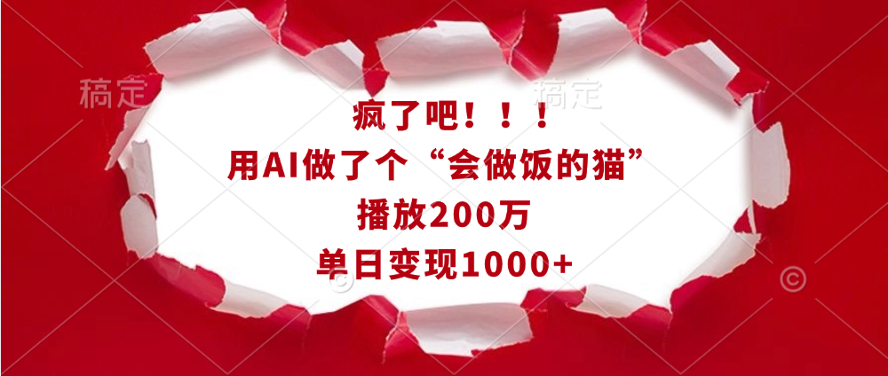 疯了吧！！！用AI做了个“会做饭的猫”，播放200万，单日变现1000+-知一项目网