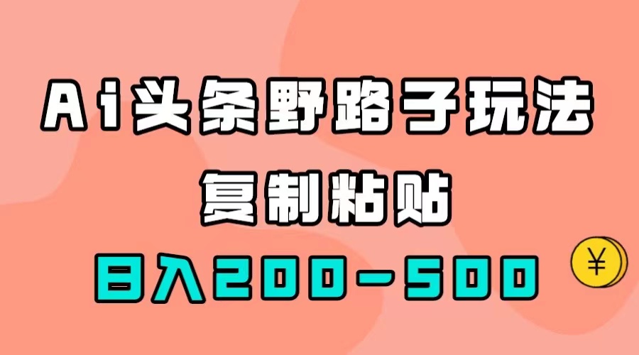 AI头条野路子玩法，只需复制粘贴，日入200-500-知一项目网