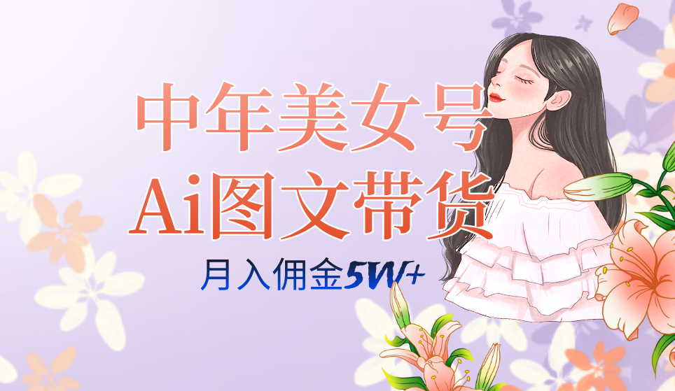 中年美女号ai图文带货3.0玩法，单号月入五位数，可多账号矩阵，全AI创作-知一项目网