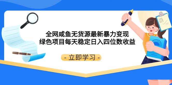 全网咸鱼无货源最新暴力变现 绿色项目每天稳定日入四位数收益-知一项目网