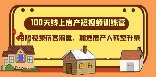 100天-线上房产短视频训练营，用短视频获客流量，加速房产人转型升级-知一项目网