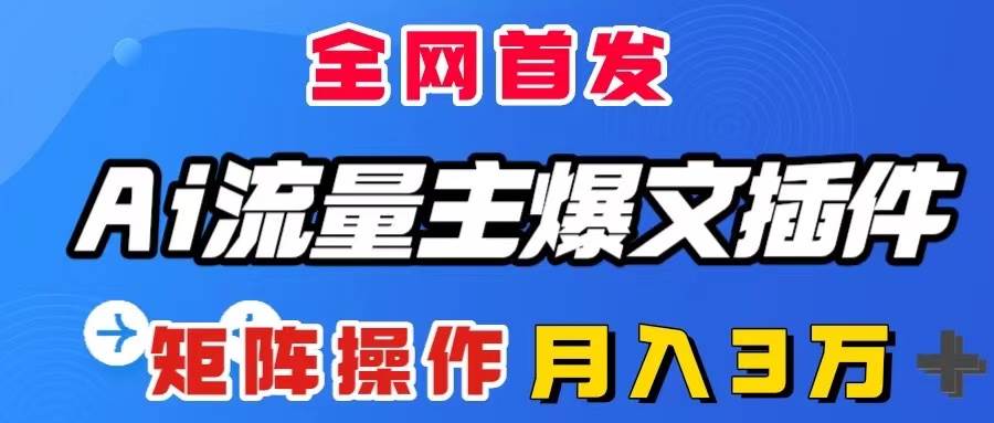AI流量主爆文插件，只需一款插件全自动输出爆文，矩阵操作，月入3W＋-知一项目网