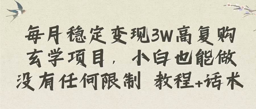 每月稳定变现3W高复购玄学项目，小白也能做没有任何限制 教程 话术-知一项目网